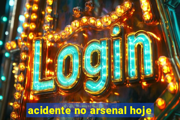 acidente no arsenal hoje